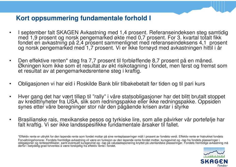 Vi er ikke fornøyd med avkastningen hittil i år Den effektive renten* steg fra 7,7 prosent til forbløffende 8,7 prosent på en måned.