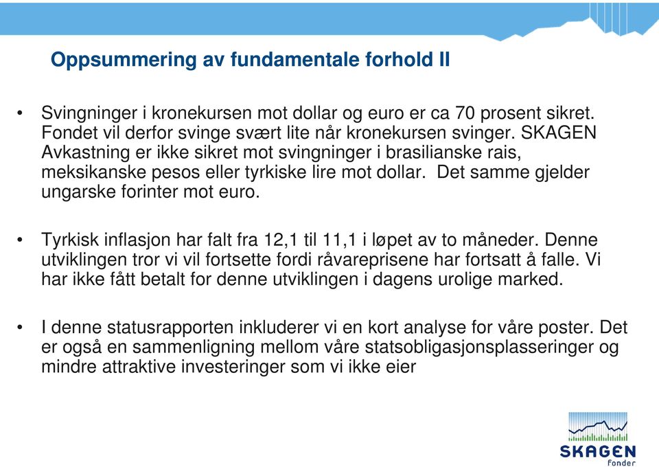 Tyrkisk inflasjon har falt fra 12,1 til 11,1 i løpet av to måneder. Denne utviklingen tror vi vil fortsette fordi råvareprisene har fortsatt å falle.