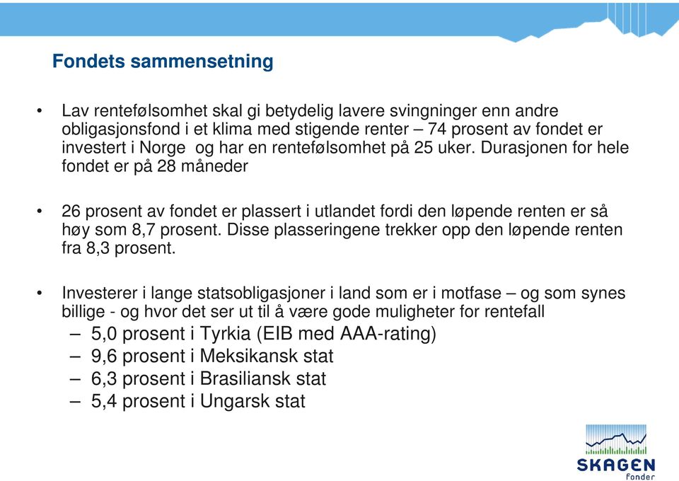 Durasjonen for hele fondet er på 28 måneder 26 prosent av fondet er plassert i utlandet fordi den løpende renten er så høy som 8,7 prosent.