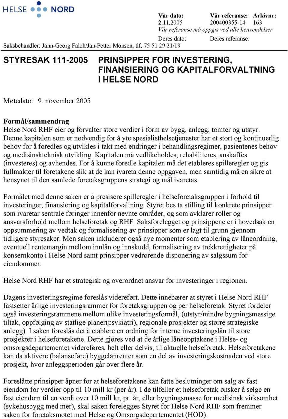 november 2005 Formål/sammendrag Helse Nord RHF eier og forvalter store verdier i form av bygg, anlegg, tomter og utstyr.