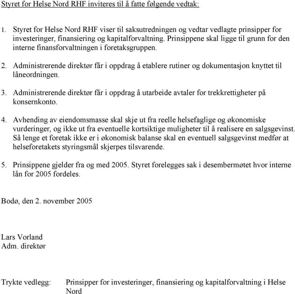 Prinsippene skal ligge til grunn for den interne finansforvaltningen i foretaksgruppen. 2. Administrerende direktør får i oppdrag å etablere rutiner og dokumentasjon knyttet til låneordningen. 3.