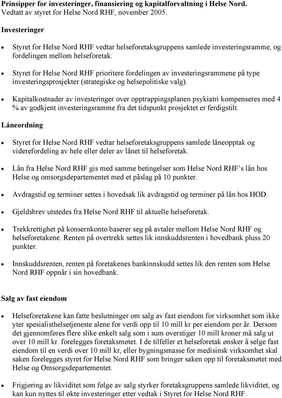 Styret for Helse Nord RHF prioritere fordelingen av investeringsrammene på type investeringsprosjekter (strategiske og helsepolitiske valg).