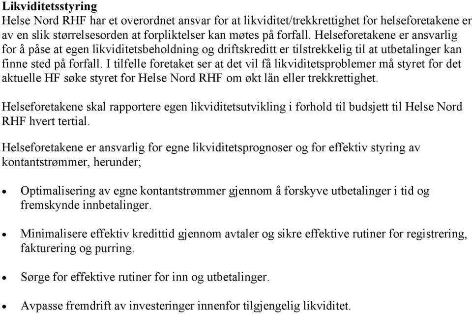 I tilfelle foretaket ser at det vil få likviditetsproblemer må styret for det aktuelle HF søke styret for Helse Nord RHF om økt lån eller trekkrettighet.