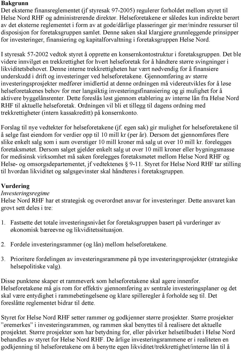 Denne saken skal klargjøre grunnleggende prinsipper for investeringer, finansiering og kapitalforvaltning i foretaksgruppen Helse Nord.