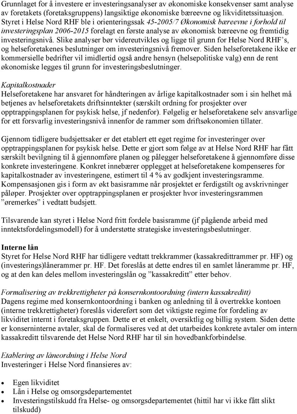 Slike analyser bør videreutvikles og ligge til grunn for Helse Nord RHF s, og helseforetakenes beslutninger om investeringsnivå fremover.