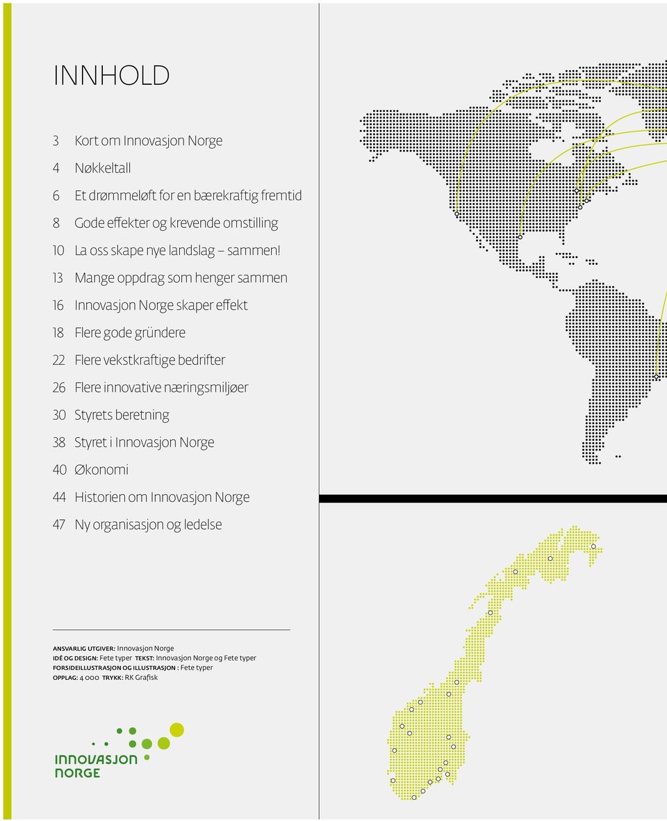 13 Mange oppdrag som henger sammen 16 Innovasjon skaper effekt 18 Flere gode gründere 22 Flere vekstkraftige bedrifter 26 Flere innovative