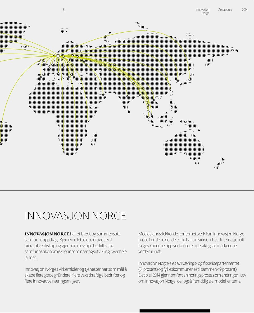 Innovasjon s virkemidler og tjenester har som mål å skape flere gode gründere, flere vekstkraftige bedrifter og flere innovative næringsmiljøer.