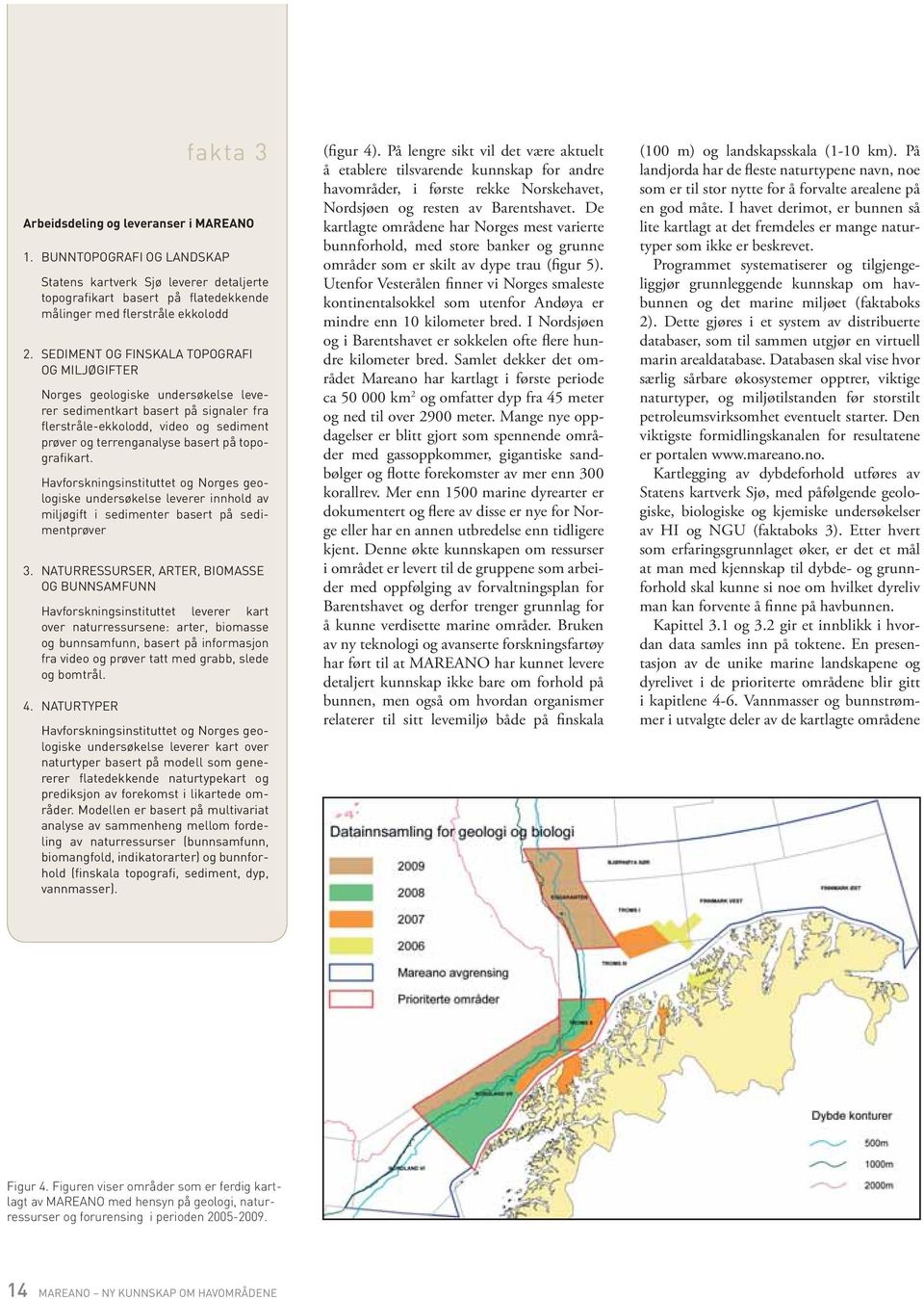 topografikart. Havforskningsinstituttet og Norges geologiske undersøkelse leverer innhold av miljøgift i sedimenter basert på sedimentprøver 3.