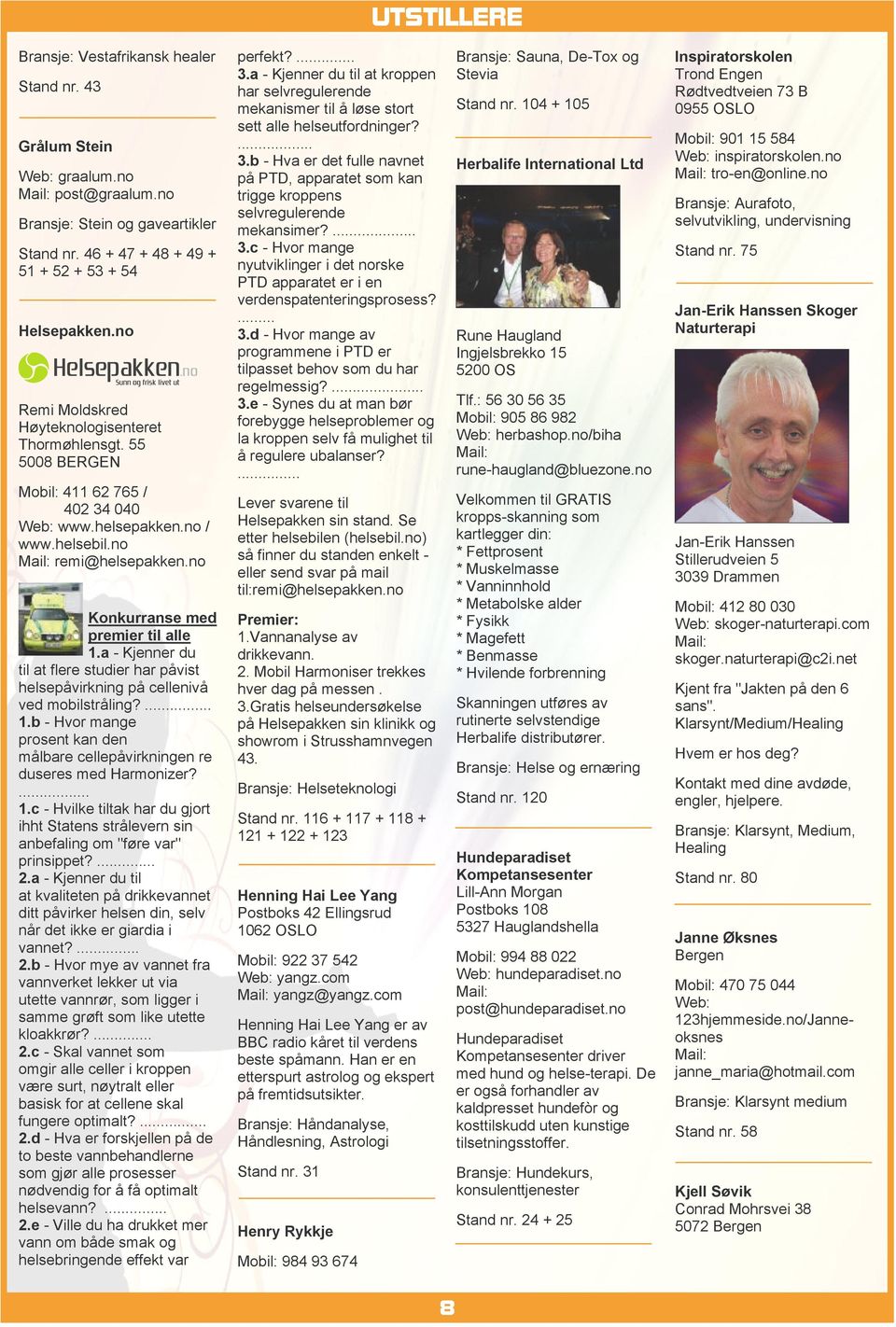 a - Kjenner du til at flere studier har påvist helsepåvirkning på cellenivå ved mobilstråling?... 1.b - Hvor mange prosent kan den målbare cellepåvirkningen re duseres med Harmonizer?... 1.c - Hvilke tiltak har du gjort ihht Statens strålevern sin anbefaling om "føre var" prinsippet?