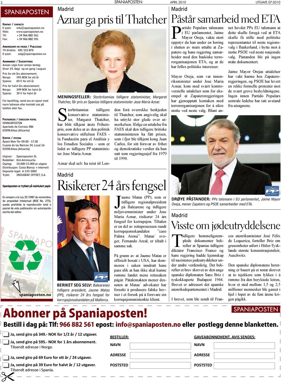 Pris for ett års abonnement: Norge: 595 NOK for ett år Spania: 69 E for ett år Pris for halvt års abonnement: Norge: 349 NOK for halvt år Spania: 39 E for halvt år For bestilling, send oss en epost