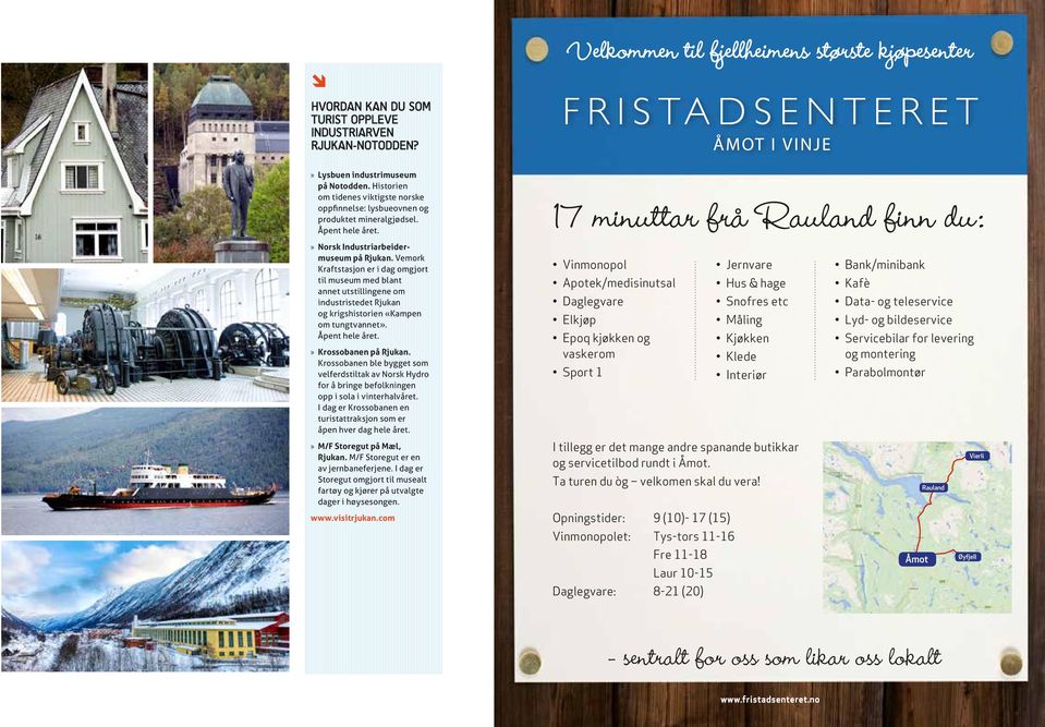 Vemork Kraftstasjon er i dag omgjort til museum med blant annet utstillingene om industristedet Rjukan og krigshistorien «Kampen om tungtvannet». Åpent hele året. Krossobanen på Rjukan.