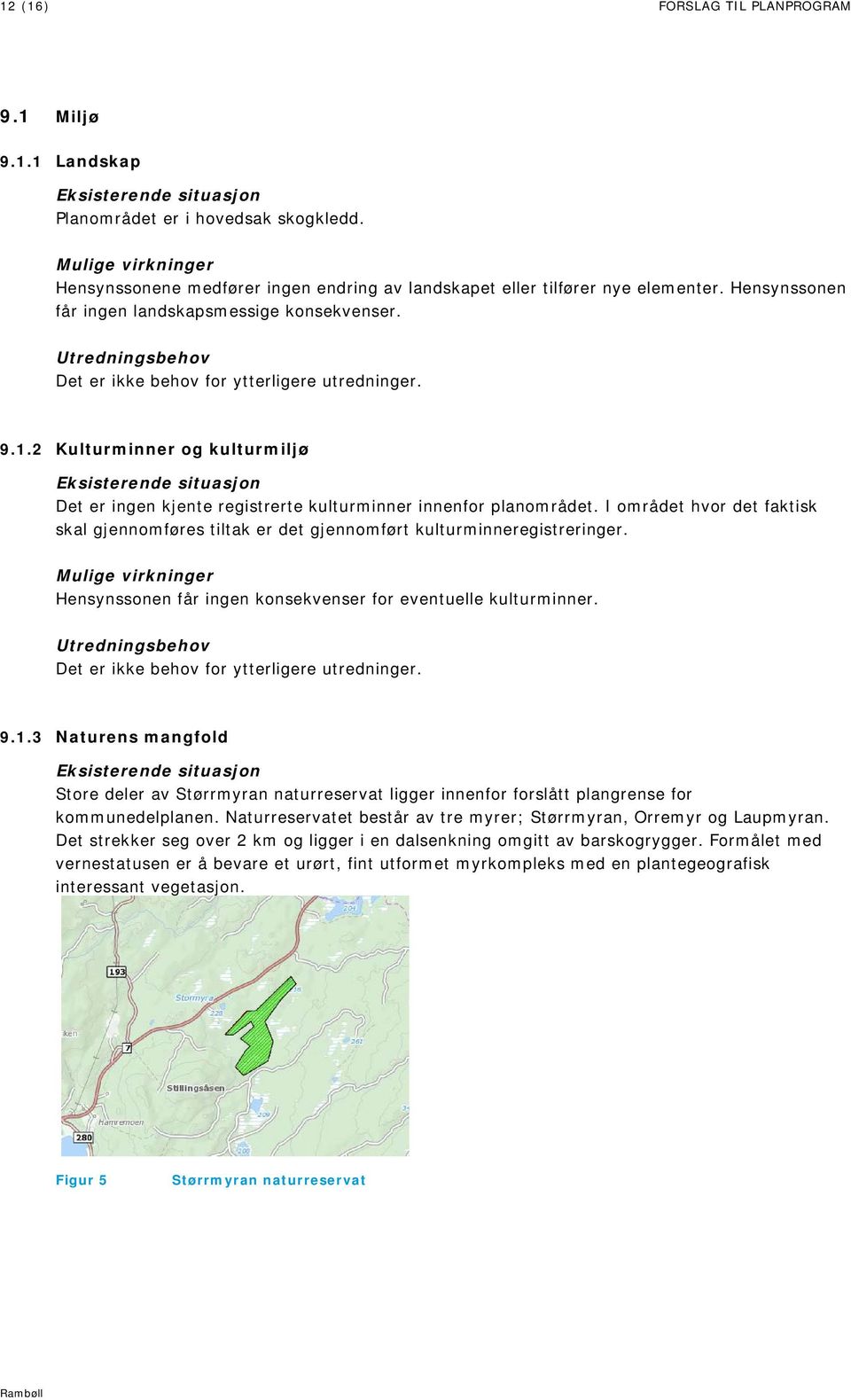 Utredningsbehov Det er ikke behov for ytterligere utredninger. 9.1.2 Kulturminner og kulturmiljø Eksisterende situasjon Det er ingen kjente registrerte kulturminner innenfor planområdet.