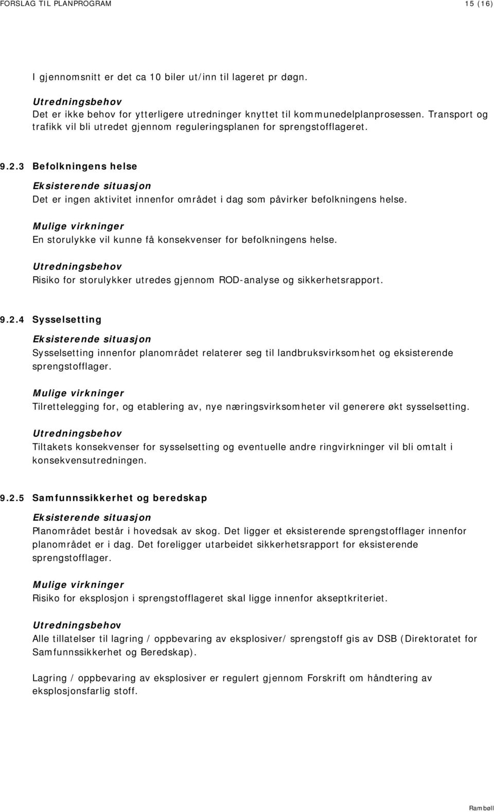 3 Befolkningens helse Eksisterende situasjon Det er ingen aktivitet innenfor området i dag som påvirker befolkningens helse.