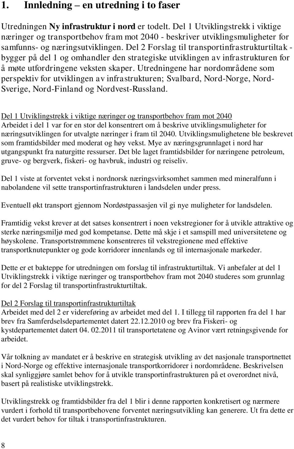 Del 2 Forslag til transportinfrastrukturtiltak - bygger på del 1 og omhandler den strategiske utviklingen av infrastrukturen for å møte utfordringene veksten skaper.