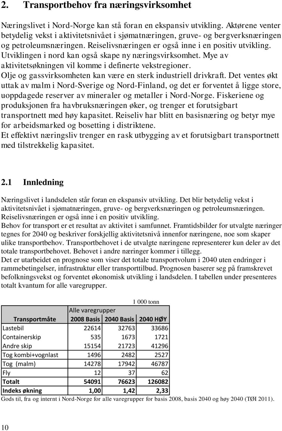 Utviklingen i nord kan også skape ny næringsvirksomhet. Mye av aktivitetsøkningen vil komme i definerte vekstregioner. Olje og gassvirksomheten kan være en sterk industriell drivkraft.