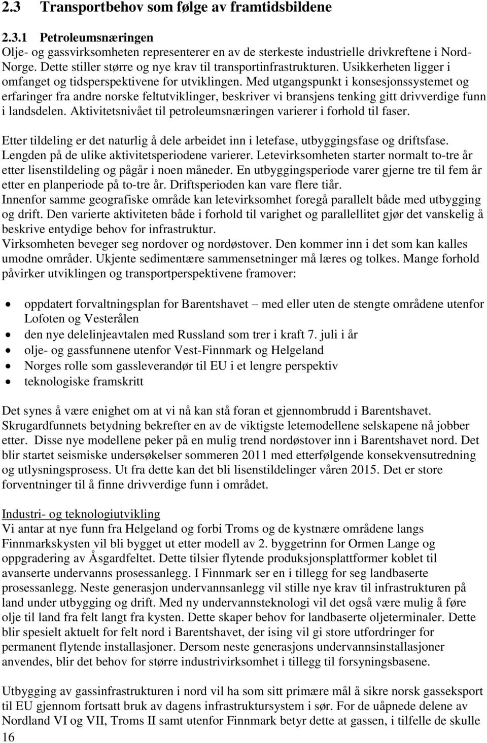 Med utgangspunkt i konsesjonssystemet og erfaringer fra andre norske feltutviklinger, beskriver vi bransjens tenking gitt drivverdige funn i landsdelen.