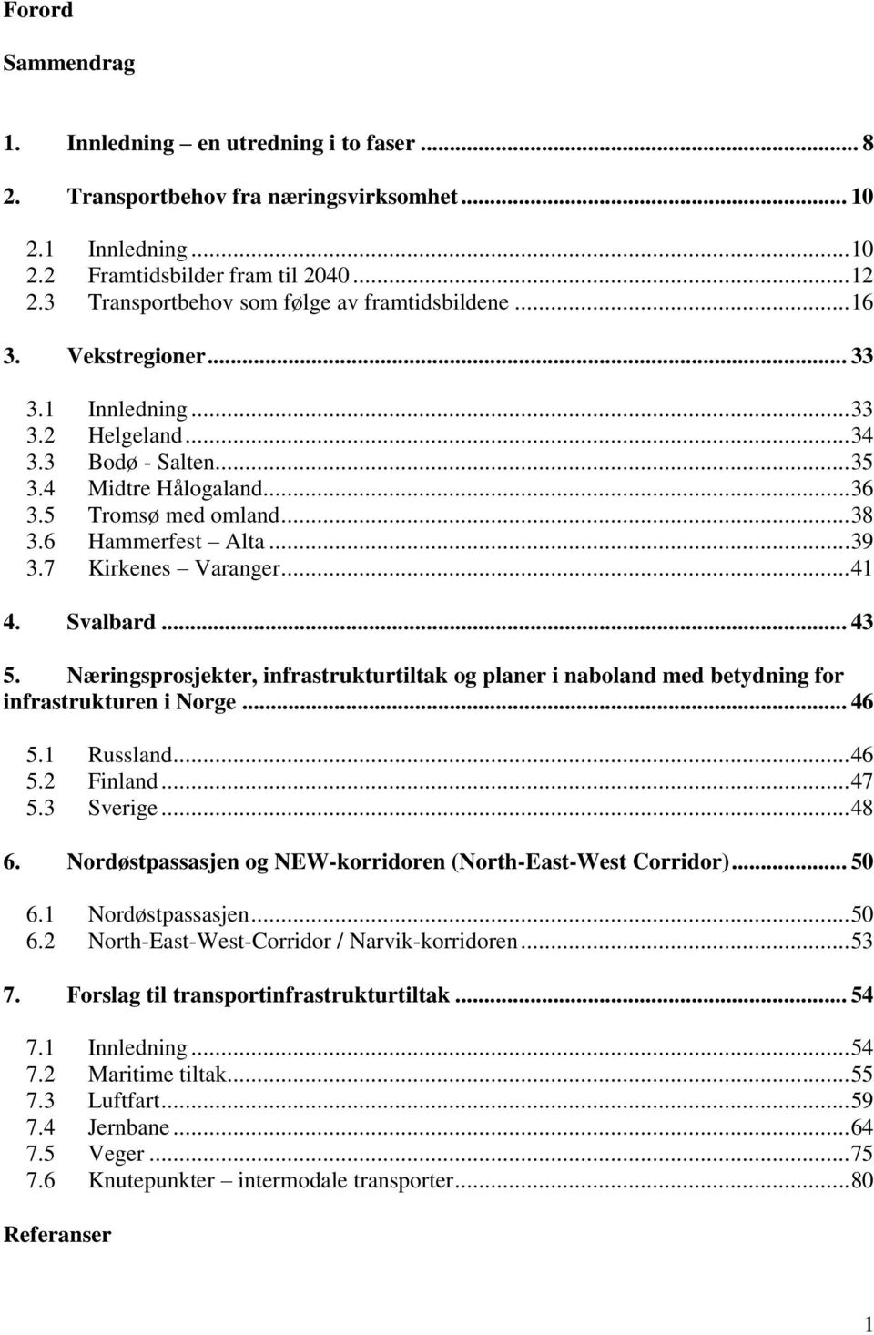 6 Hammerfest Alta... 39 3.7 Kirkenes Varanger... 41 4. Svalbard... 43 5. Næringsprosjekter, infrastrukturtiltak og planer i naboland med betydning for infrastrukturen i Norge... 46 5.1 Russland... 46 5.2 Finland.