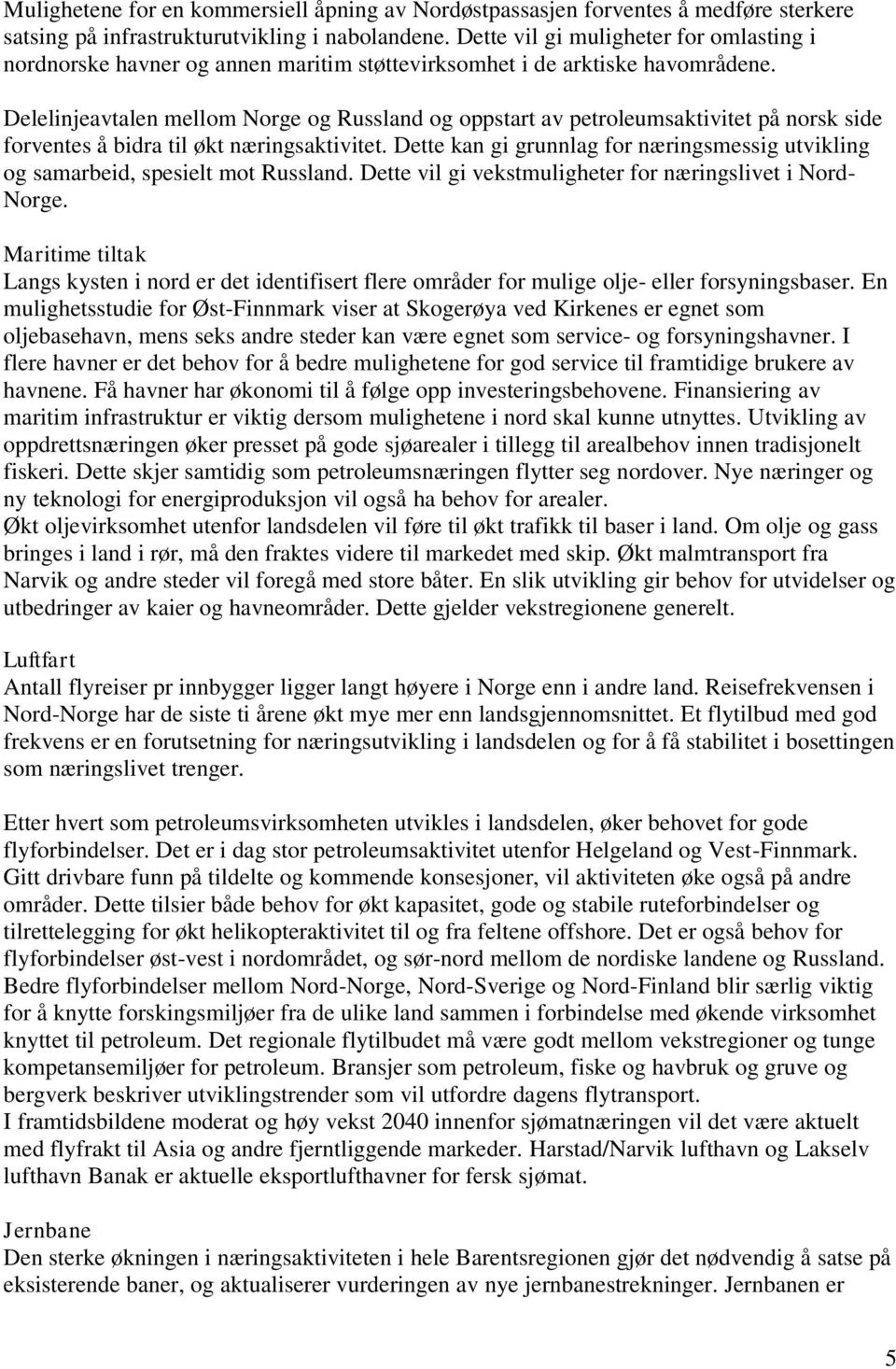 Delelinjeavtalen mellom Norge og Russland og oppstart av petroleumsaktivitet på norsk side forventes å bidra til økt næringsaktivitet.