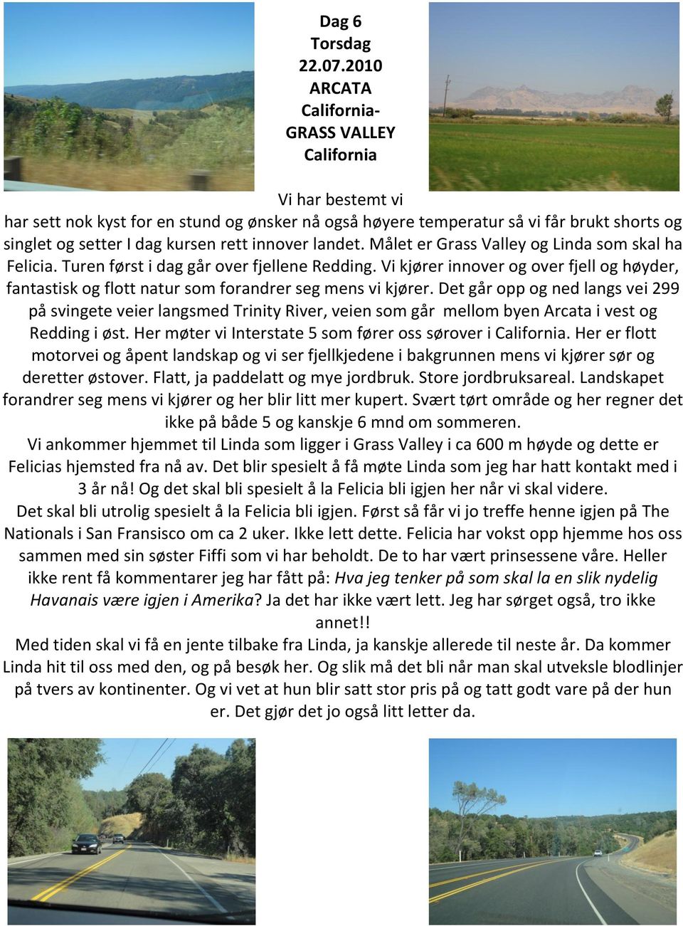 innover landet. Målet er Grass Valley og Linda som skal ha Felicia. Turen først i dag går over fjellene Redding.