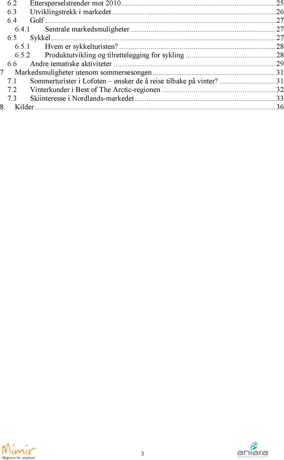 ..29 7 Markedsmuligheter utenom sommersesongen...31 7.1 Sommerturister i Lofoten ønsker de å reise tilbake på vinter?...31 7.2 Vinterkunder i Best of The Arctic-regionen.