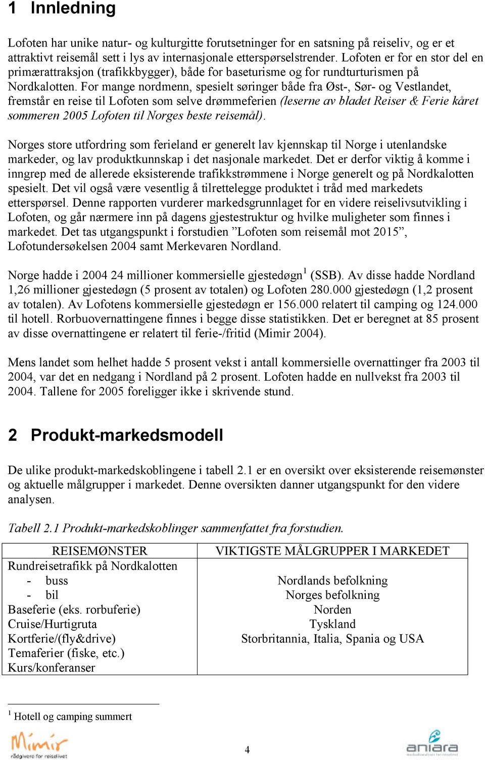 For mange nordmenn, spesielt søringer både fra Øst-, Sør- og Vestlandet, fremstår en reise til Lofoten som selve drømmeferien (leserne av bladet Reiser & Ferie kåret sommeren 2005 Lofoten til Norges