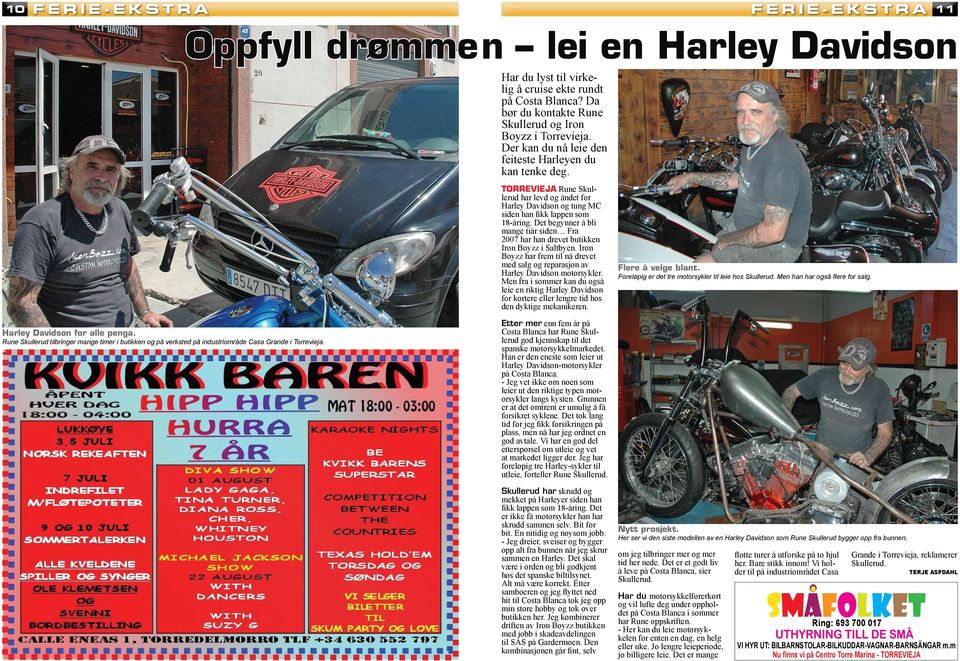 Det begynner å bli mange tiår siden Fra 2007 har han drevet butikken Iron Boyzz i Saltbyen. Iron Boyzz har frem til nå drevet med salg og reparasjon av Harley Davidson motorsykler.