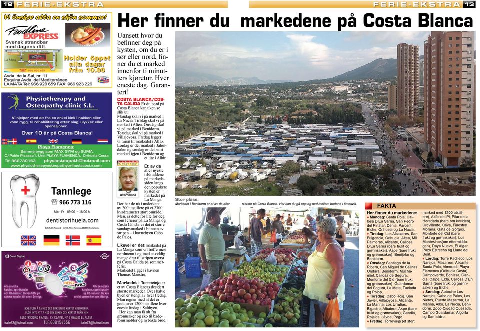 COSTA BLANCA/COS- TA CALIDA Er du nord på Costa Blanca kan uken se slik ut: Mandag skal vi på marked i La Nucia. Tirsdag skal vi på marked i Altea. Onsdag skal vi på marked i Benidorm.