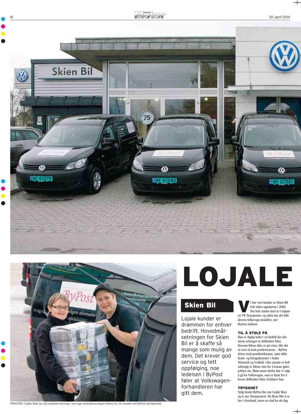 Vi har vært kunder av Skien Bil helt siden oppstarten i 2006. Det hele startet med at vi kjøpte en VW Transporter, og siden har det blitt diverse folkevogn-modeller, sier Øystein Isaksen.