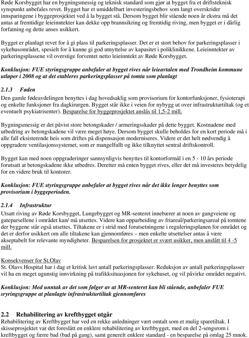 Dersom bygget blir stående noen år ekstra må det antas at fremtidige leieinntekter kan dekke opp brannsikring og fremtidig riving, men bygget er i dårlig forfatning og dette anses usikkert.