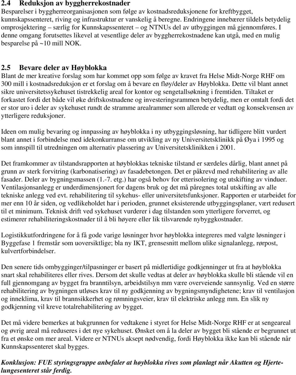 I denne omgang forutsettes likevel at vesentlige deler av byggherrekostnadene kan utgå, med en mulig besparelse på ~10 mill NOK. 2.