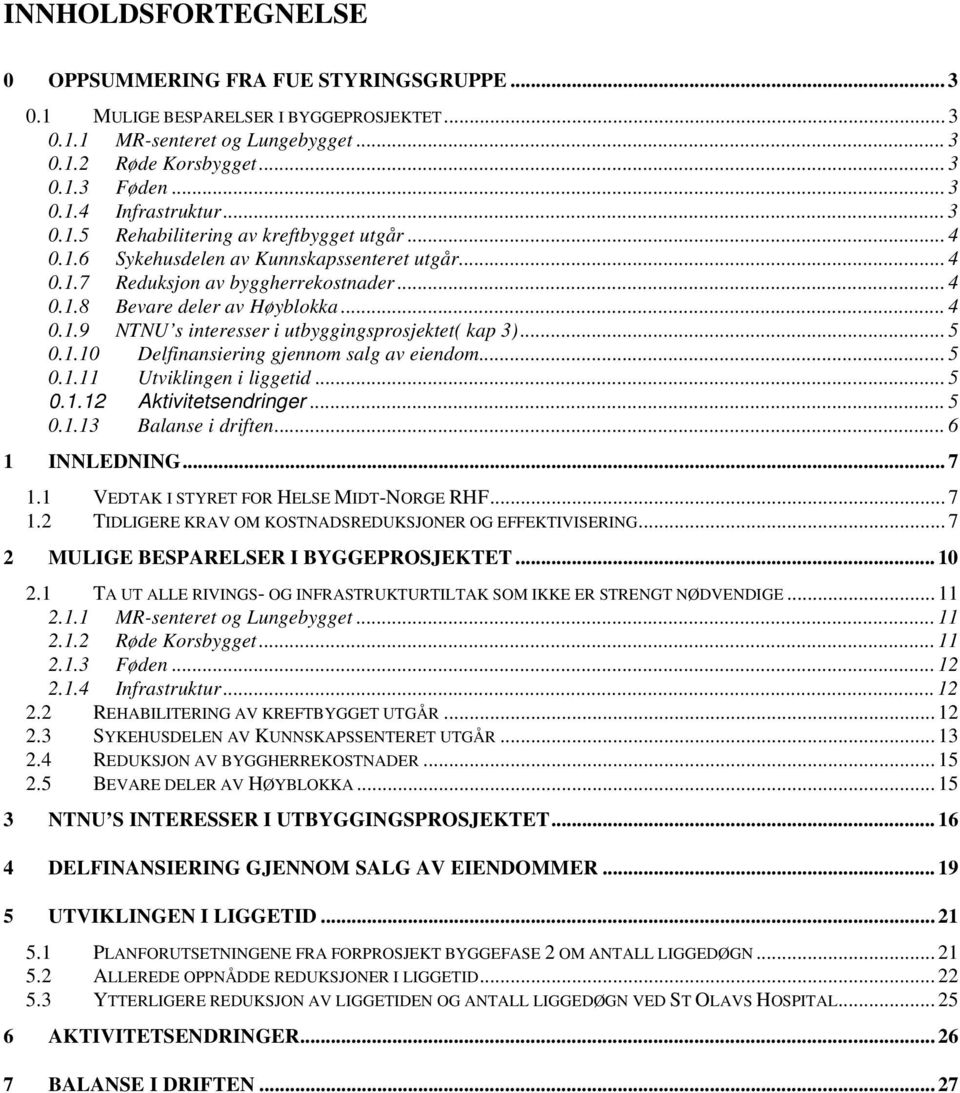 .. 5 0.1.10 Delfinansiering gjennom salg av eiendom... 5 0.1.11 Utviklingen i liggetid... 5 0.1.12 Aktivitetsendringer... 5 0.1.13 Balanse i driften... 6 1 INNLEDNING... 7 1.