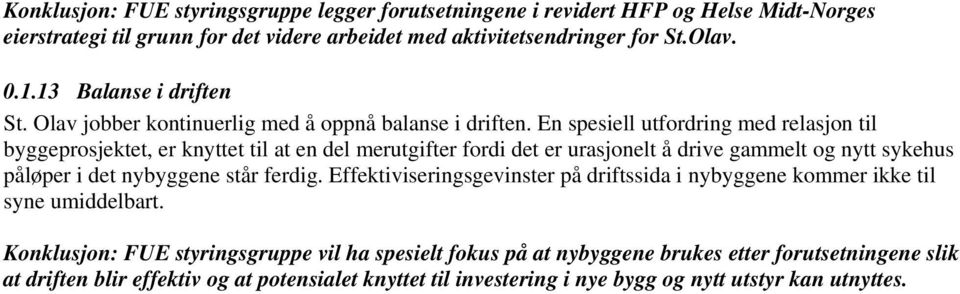 En spesiell utfordring med relasjon til byggeprosjektet, er knyttet til at en del merutgifter fordi det er urasjonelt å drive gammelt og nytt sykehus påløper i det nybyggene står ferdig.