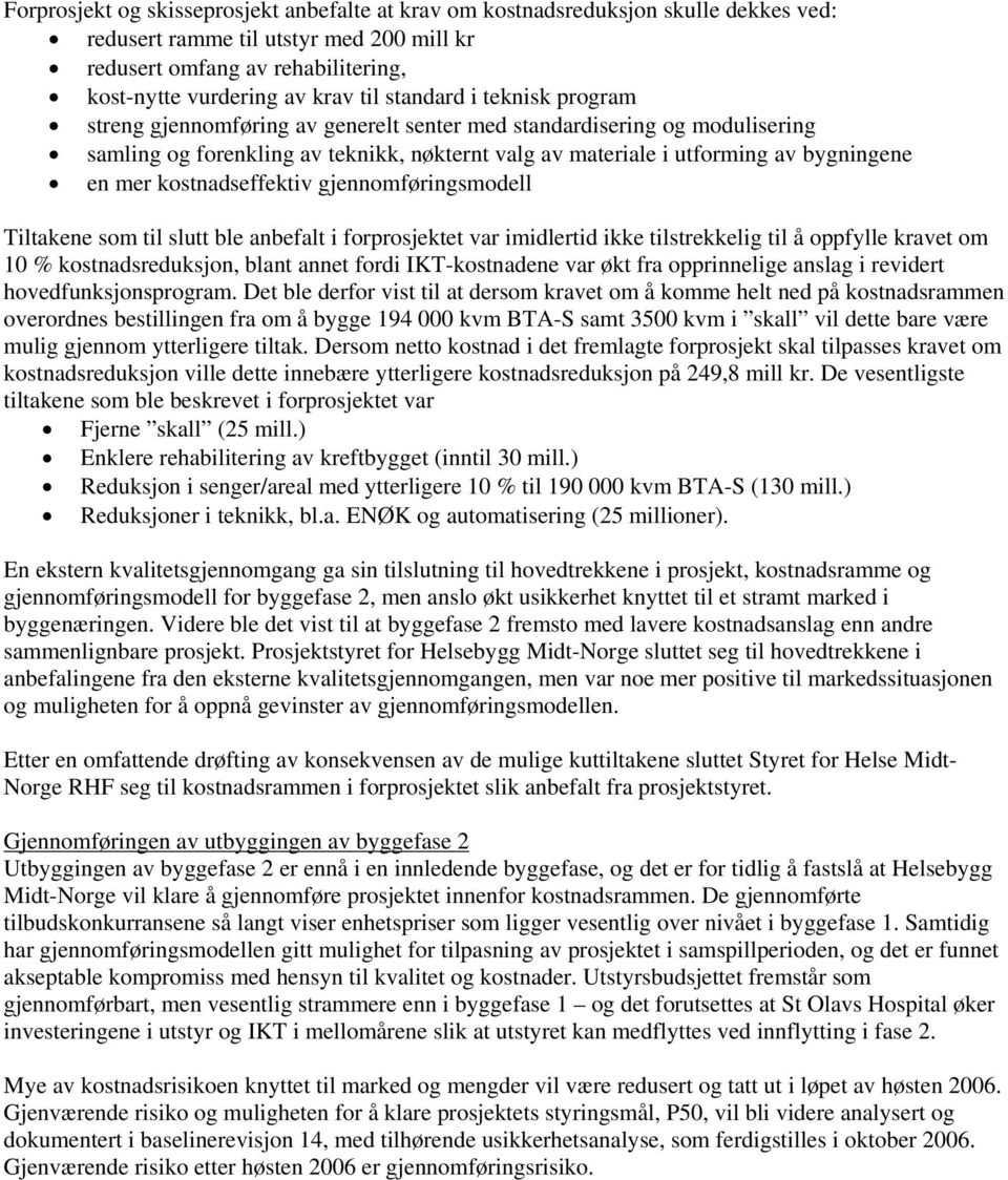 kostnadseffektiv gjennomføringsmodell Tiltakene som til slutt ble anbefalt i forprosjektet var imidlertid ikke tilstrekkelig til å oppfylle kravet om 10 % kostnadsreduksjon, blant annet fordi