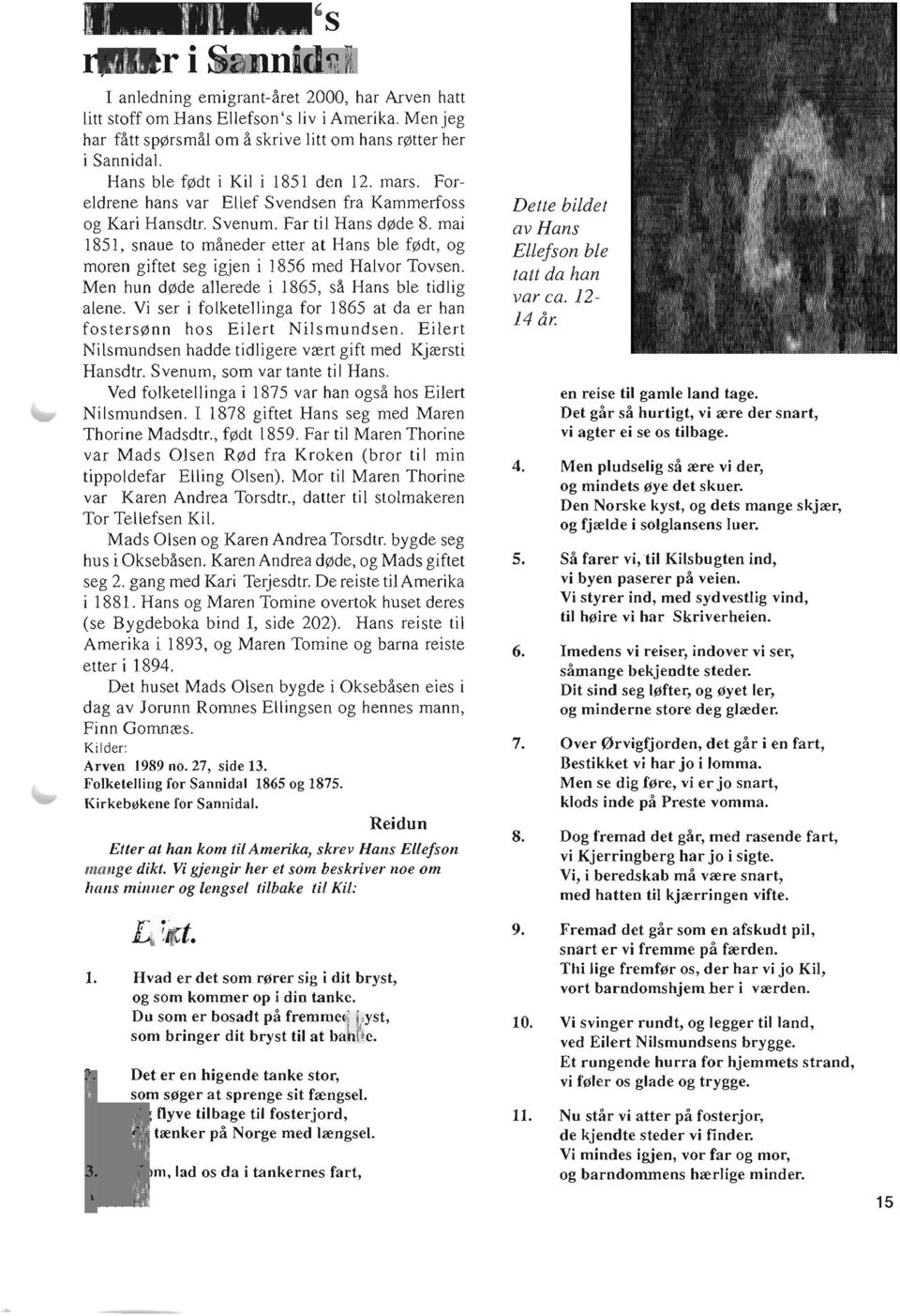 mai 1851, snaue to maneder etter at Hans ble f dt, og moren giftet seg igjen i 1856 med Halvor Tovsen. Men hun d de allerede i 1865, sa Hans ble tidlig alene.