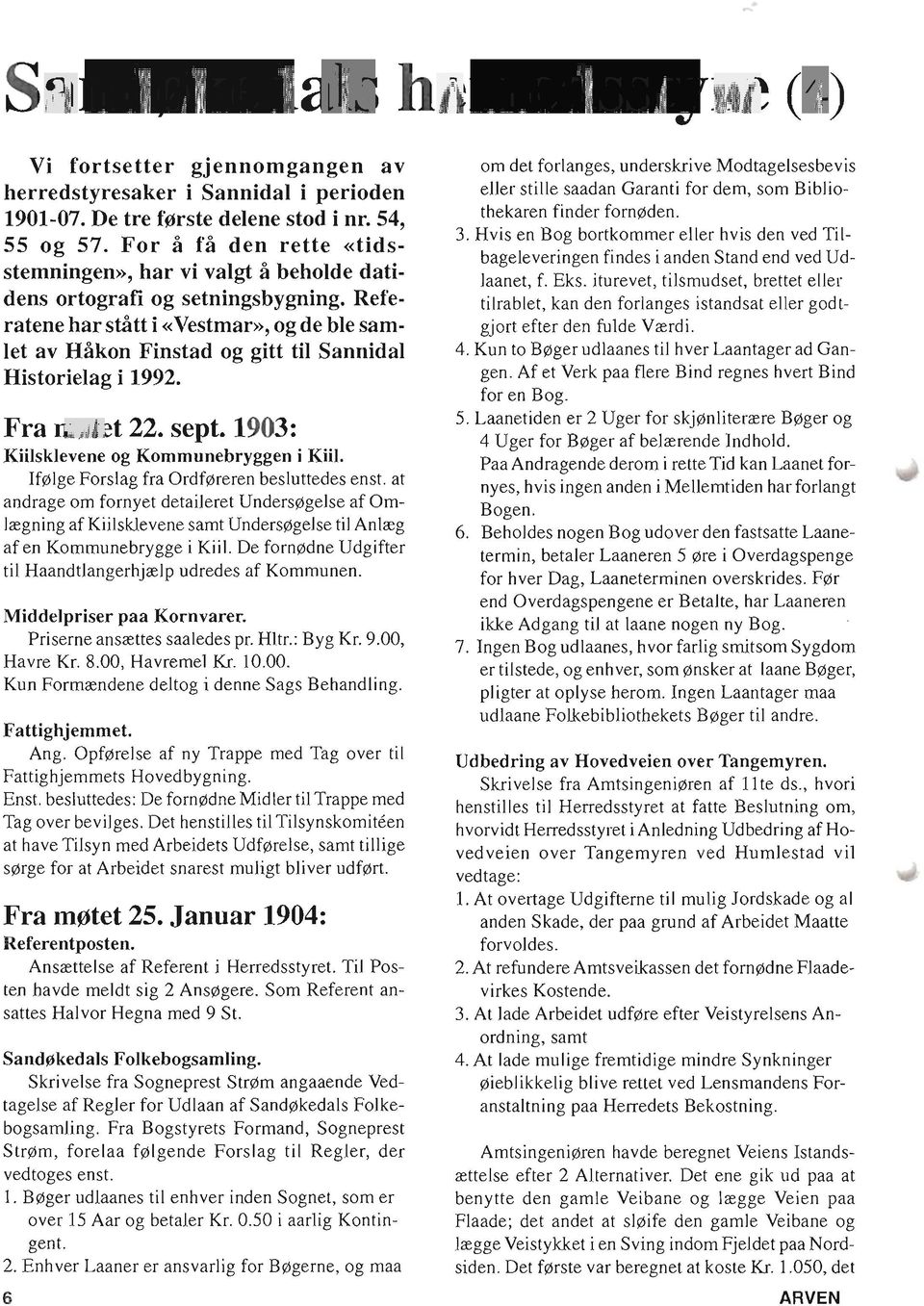 Referatene har statt i «Vestmar», og de ble samlet av Hakon Finstad og gitt til Sannidal Historielag i 1992. Fra m0tet 22. sept. 1903: Kiilsklevene og Kommunebryggen i Kiil.