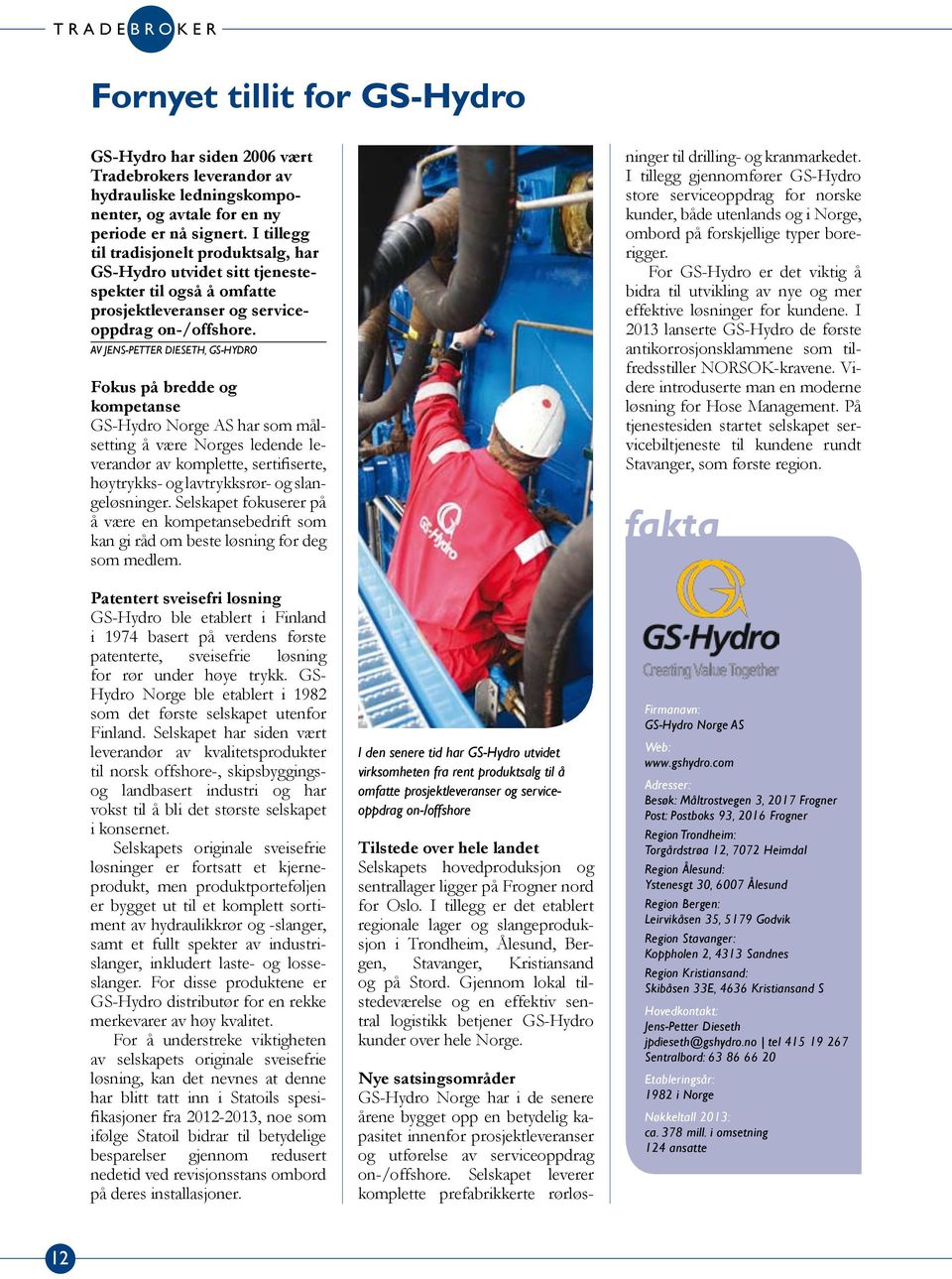AV JENS-PETTER DIESETH, GS-HYDRO Fokus på bredde og kompetanse GS-Hydro Norge AS har som målsetting å være Norges ledende leverandør av komplette, sertifiserte, høytrykks- og lavtrykksrør- og