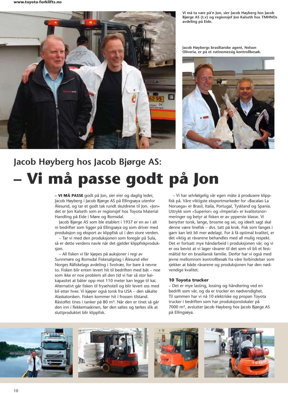 Jacob Høyberg hos Jacob Bjørge AS: Vi må passe godt på Jon Vi må passe godt på Jon, sier eier og daglig leder, Jacob Høyberg i Jacob Bjørge AS på Ellingsøya utenfor Ålesund, og tar et godt tak rundt