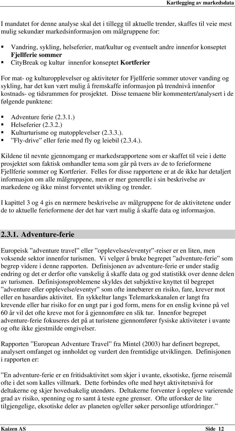 har det kun vært mulig å fremskaffe informasjon på trendnivå innenfor kostnads- og tidsrammen for prosjektet. Disse temaene blir kommentert/analysert i de følgende punktene: Adventure ferie (2.3.1.