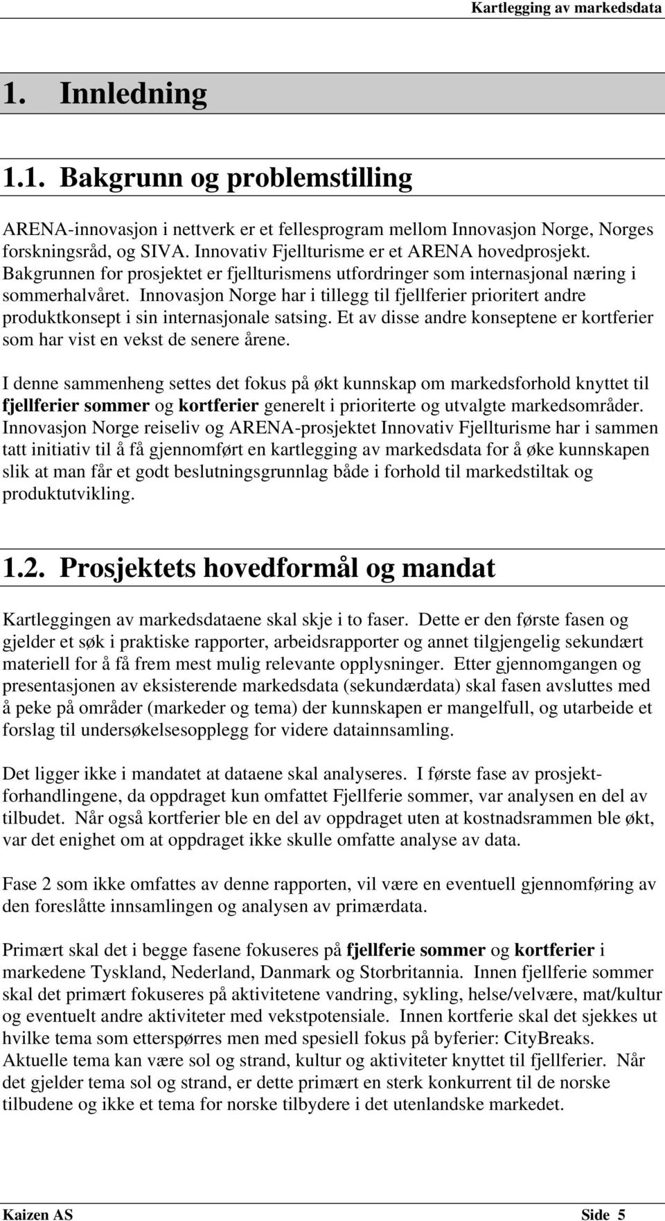 Innovasjon Norge har i tillegg til fjellferier prioritert andre produktkonsept i sin internasjonale satsing. Et av disse andre konseptene er kortferier som har vist en vekst de senere årene.