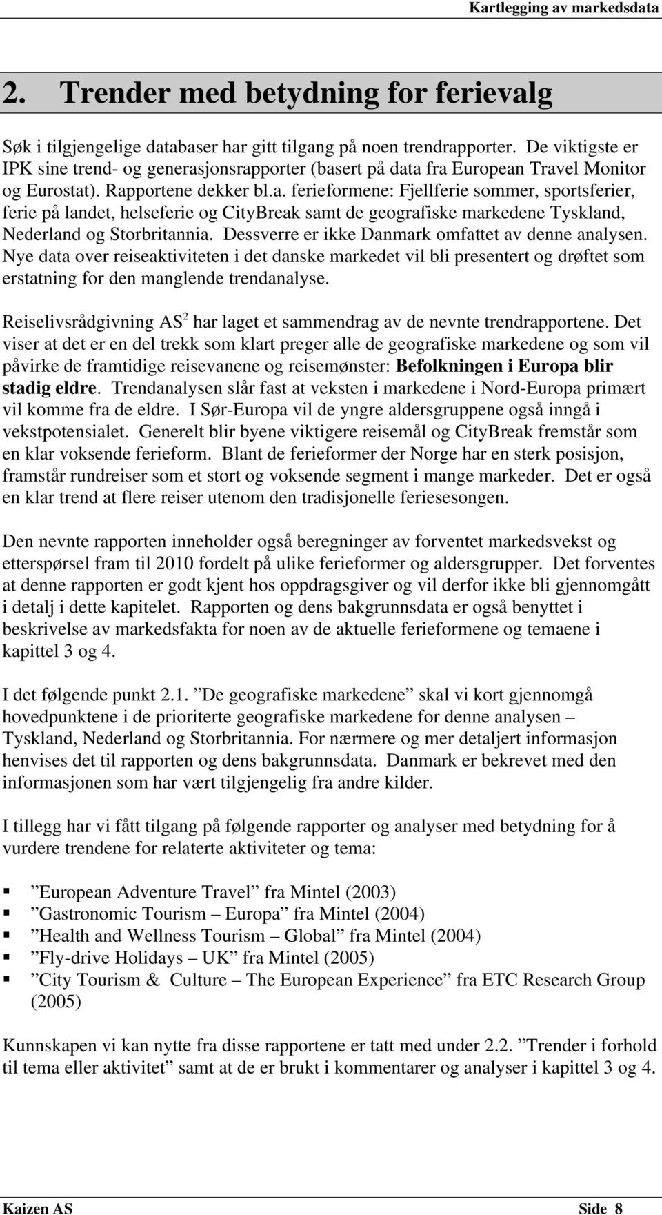 Dessverre er ikke Danmark omfattet av denne analysen. Nye data over reiseaktiviteten i det danske markedet vil bli presentert og drøftet som erstatning for den manglende trendanalyse.