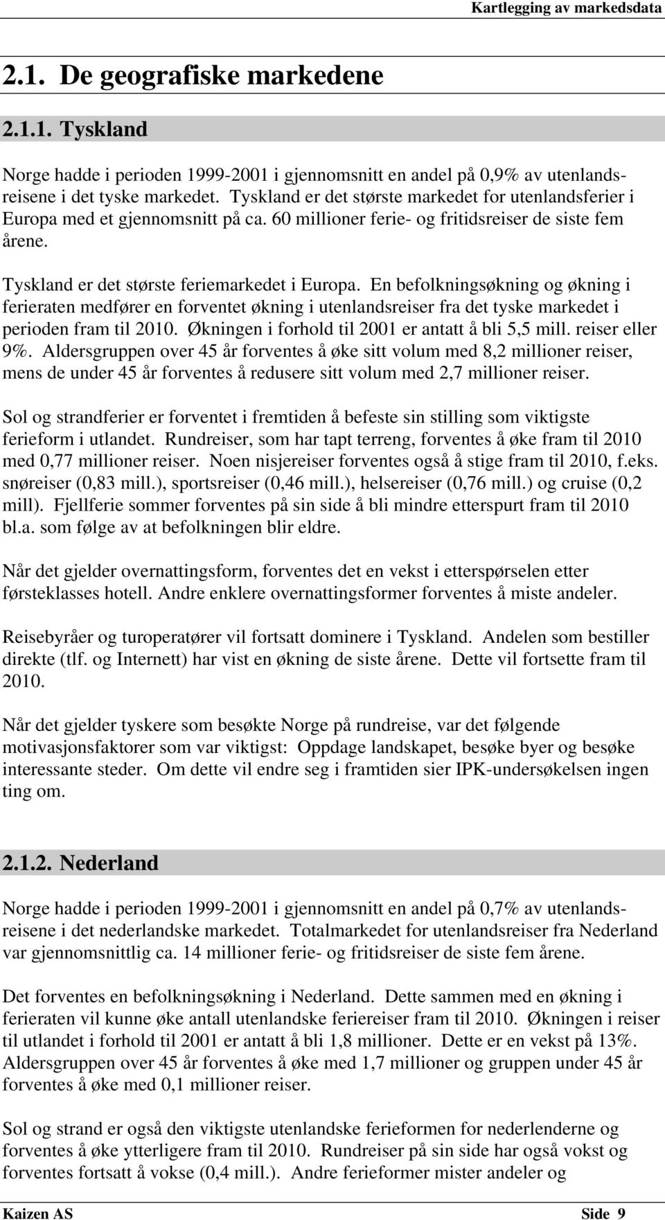 En befolkningsøkning og økning i ferieraten medfører en forventet økning i utenlandsreiser fra det tyske markedet i perioden fram til 2010. Økningen i forhold til 2001 er antatt å bli 5,5 mill.