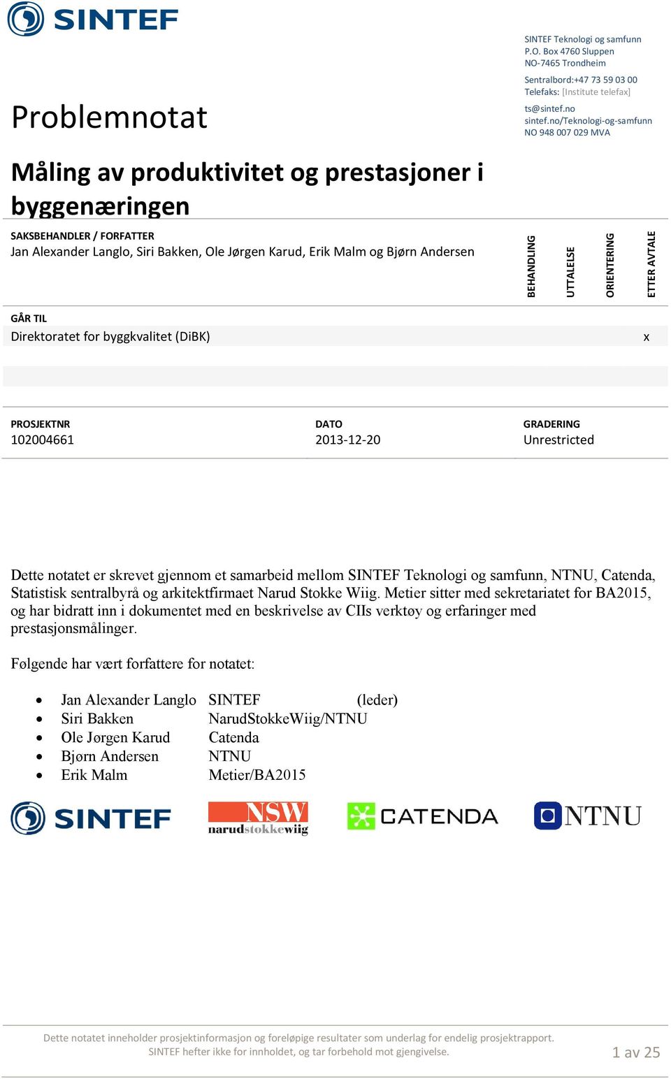 Andersen BEHANDLING UTTALELSE ORIENTERING ETTER AVTALE GÅR TIL Direktoratet for byggkvalitet (DiBK) x 102004661 DATO 2013-12-20 GRADERING Unrestricted Dette notatet er skrevet gjennom et samarbeid