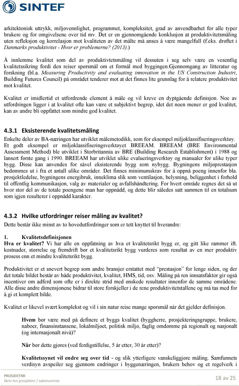 (2013).) Å innlemme kvalitet som del av produktivtetsmåling vil dessuten i seg selv være en vesentlig kvalitetssikring fordi den reiser spørsmål om et formål med byggingen.