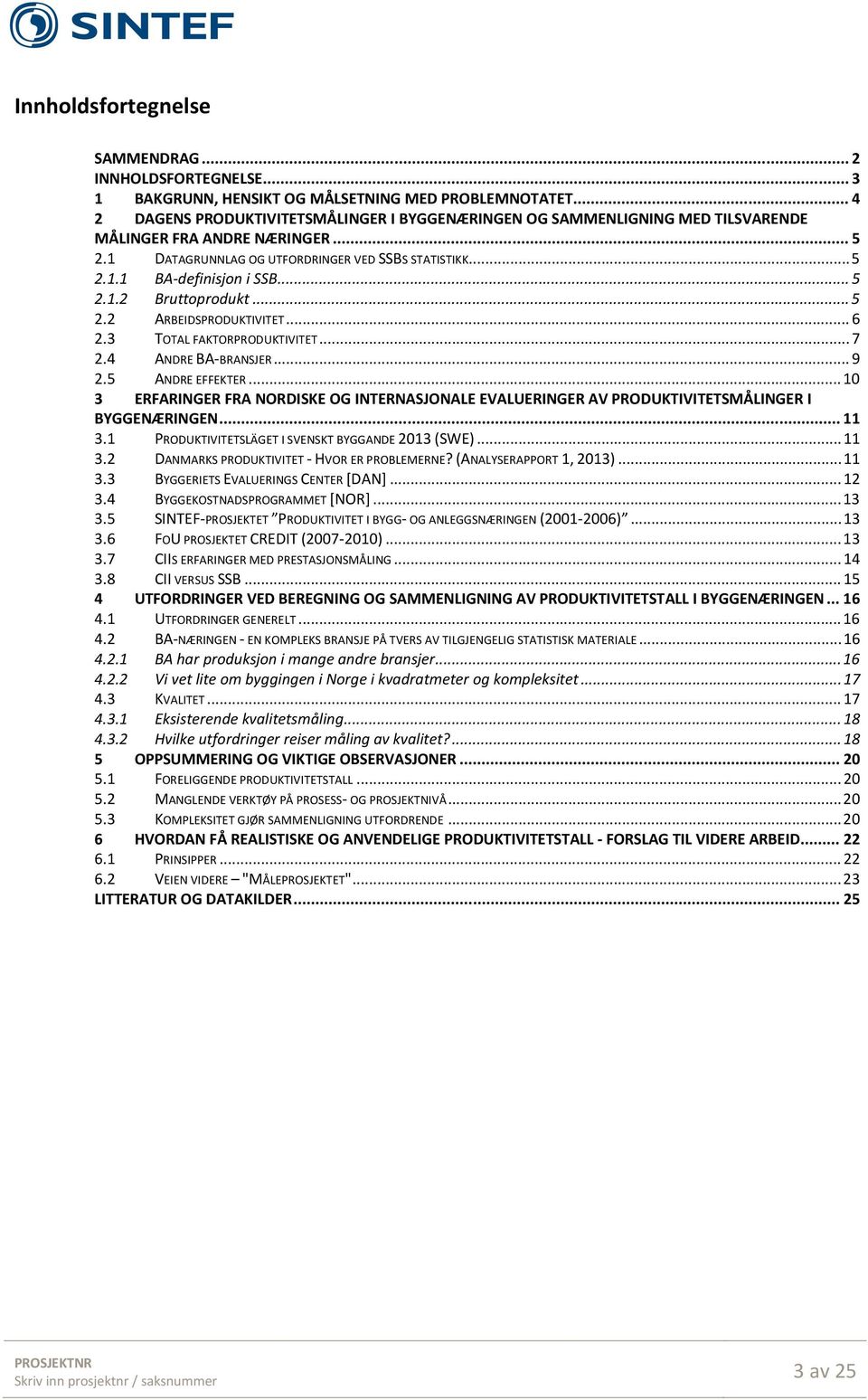 .. 5 2.1.2 Bruttoprodukt... 5 2.2 ARBEIDSPRODUKTIVITET... 6 2.3 TOTAL FAKTORPRODUKTIVITET... 7 2.4 ANDRE BA-BRANSJER... 9 2.5 ANDRE EFFEKTER.