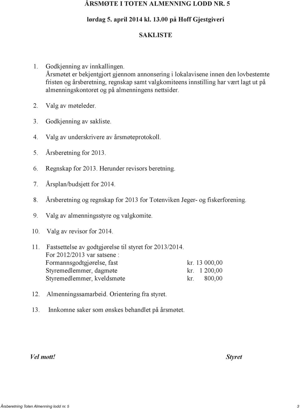 almenningens nettsider. 2. Valg av møteleder. 3. Godkjenning av sakliste. 4. Valg av underskrivere av årsmøteprotokoll. 5. Årsberetning for 2013. 6. Regnskap for 2013. Herunder revisors beretning. 7.