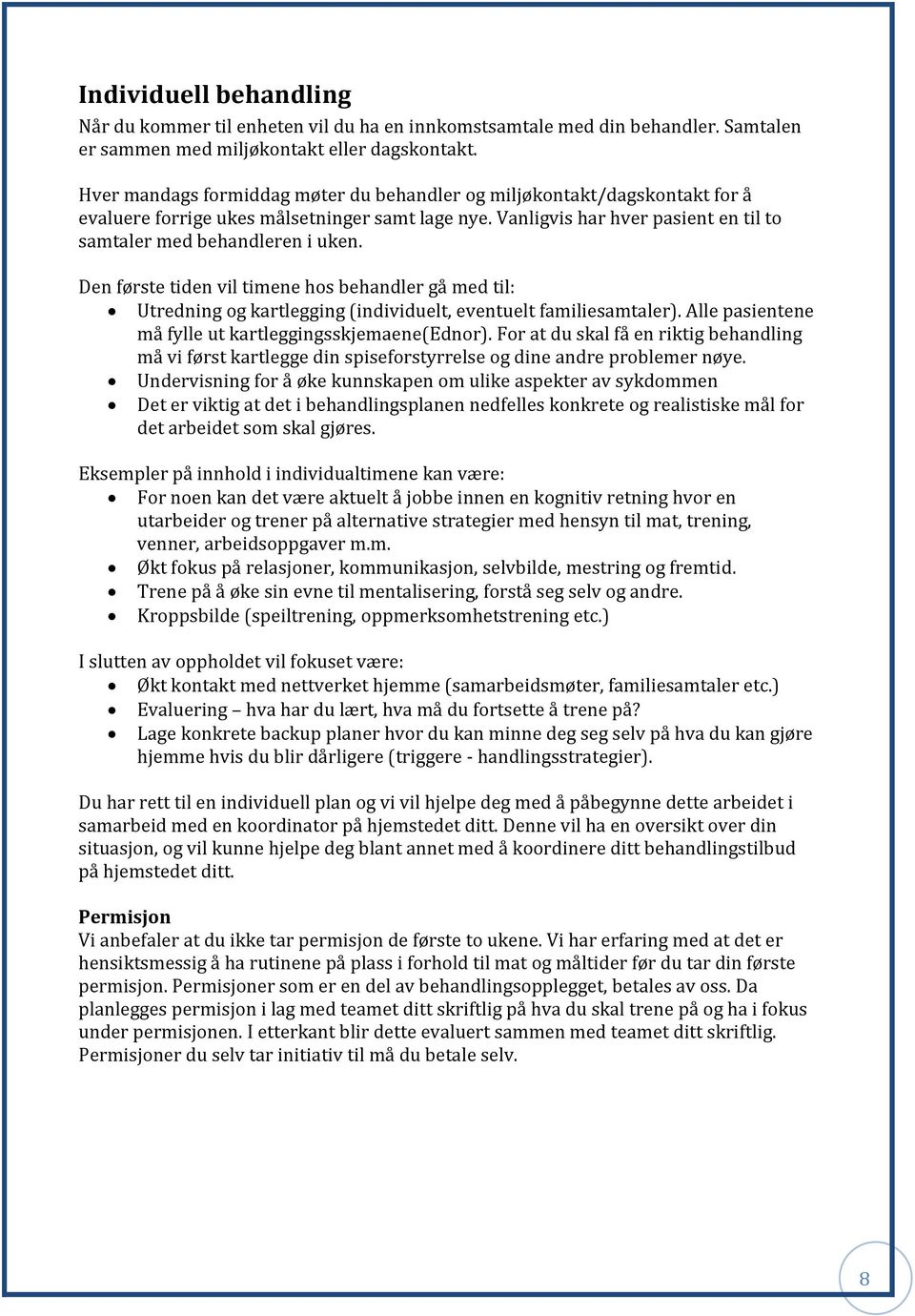 Den første tiden vil timene hos behandler gå med til: Utredning og kartlegging (individuelt, eventuelt familiesamtaler). Alle pasientene må fylle ut kartleggingsskjemaene(ednor).