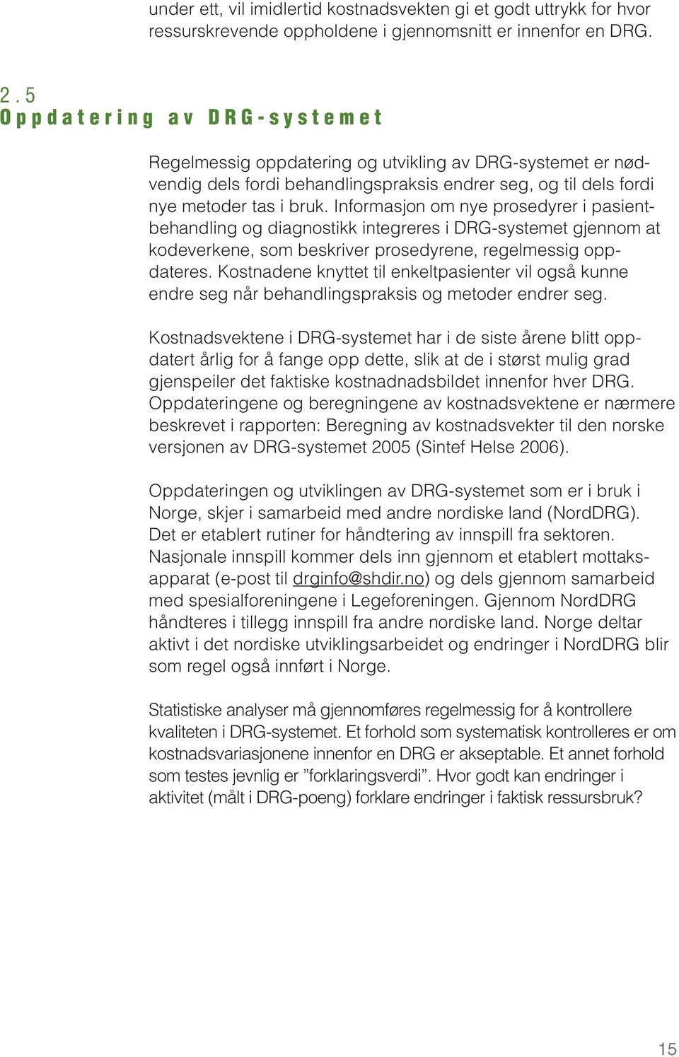 bruk. Informasjon om nye prosedyrer i pasientbehandling og diagnostikk integreres i DRG-systemet gjennom at kodeverkene, som beskriver prosedyrene, regelmessig oppdateres.