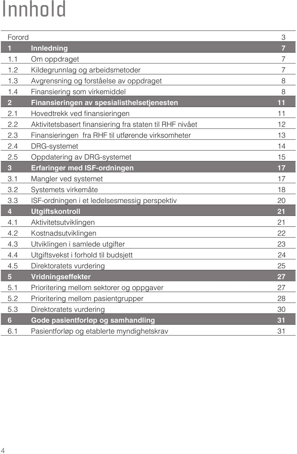 3 Finansieringen fra RHF til utførende virksomheter 13 2.4 DRG-systemet 14 2.5 Oppdatering av DRG-systemet 15 3 Erfaringer med ISF-ordningen 17 3.1 Mangler ved systemet 17 3.