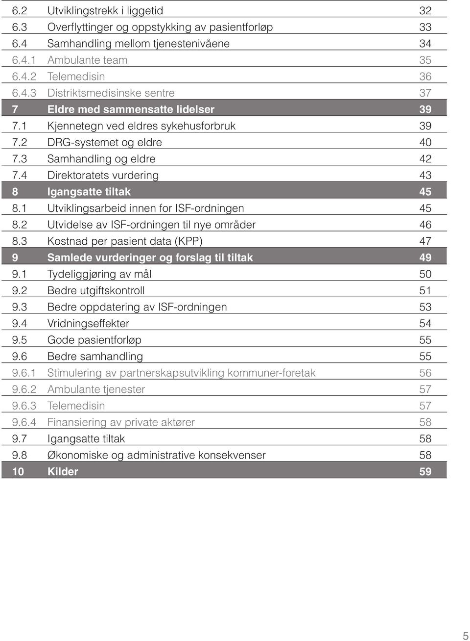 1 Utviklingsarbeid innen for ISF-ordningen 45 8.2 Utvidelse av ISF-ordningen til nye områder 46 8.3 Kostnad per pasient data (KPP) 47 9 Samlede vurderinger og forslag til tiltak 49 9.