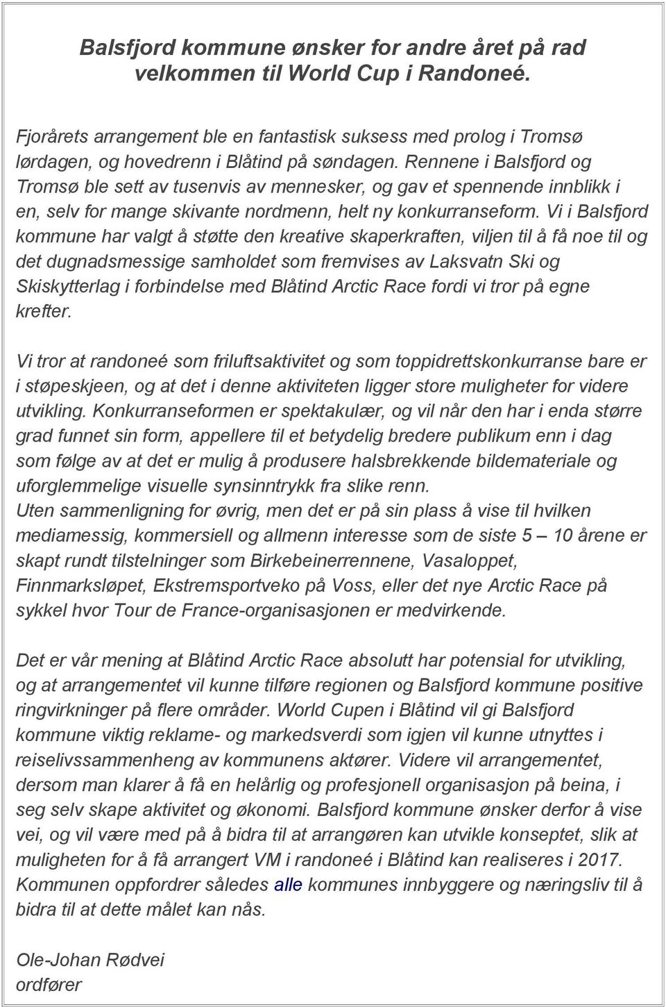 Vi i Balsfjord kommune har valgt å støtte den kreative skaperkraften, viljen til å få noe til og det dugnadsmessige samholdet som fremvises av Laksvatn Ski og Skiskytterlag i forbindelse med Blåtind